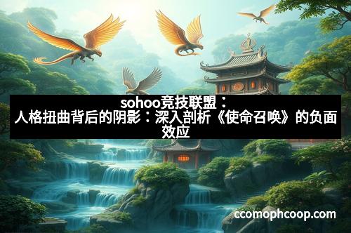 sohoo竞技联盟：人格扭曲背后的阴影：深入剖析《使命召唤》的负面效应